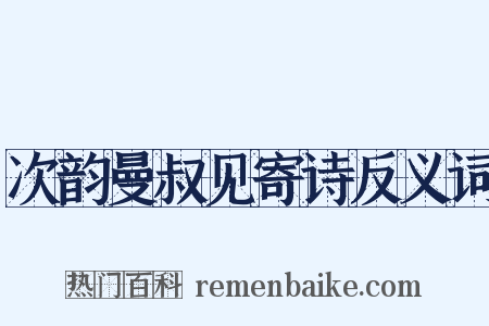 次韵曼叔见寄诗反义词是什么意思的图片